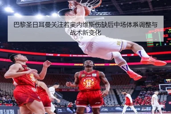 巴黎圣日耳曼关注若奥内维斯伤缺后中场体系调整与战术新变化